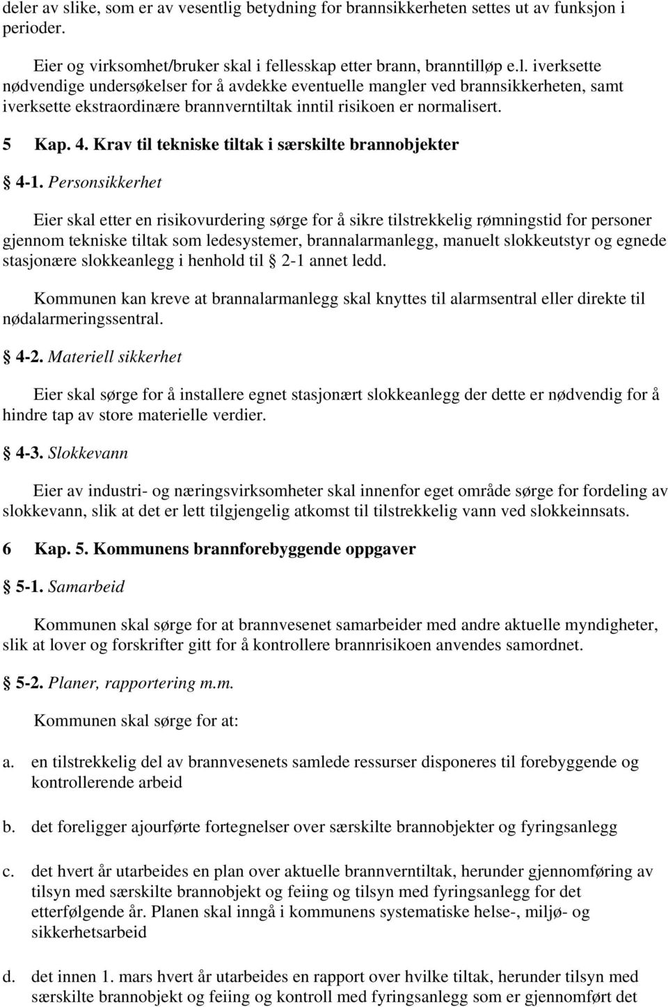 Personsikkerhet Eier skal etter en risikovurdering sørge for å sikre tilstrekkelig rømningstid for personer gjennom tekniske tiltak som ledesystemer, brannalarmanlegg, manuelt slokkeutstyr og egnede