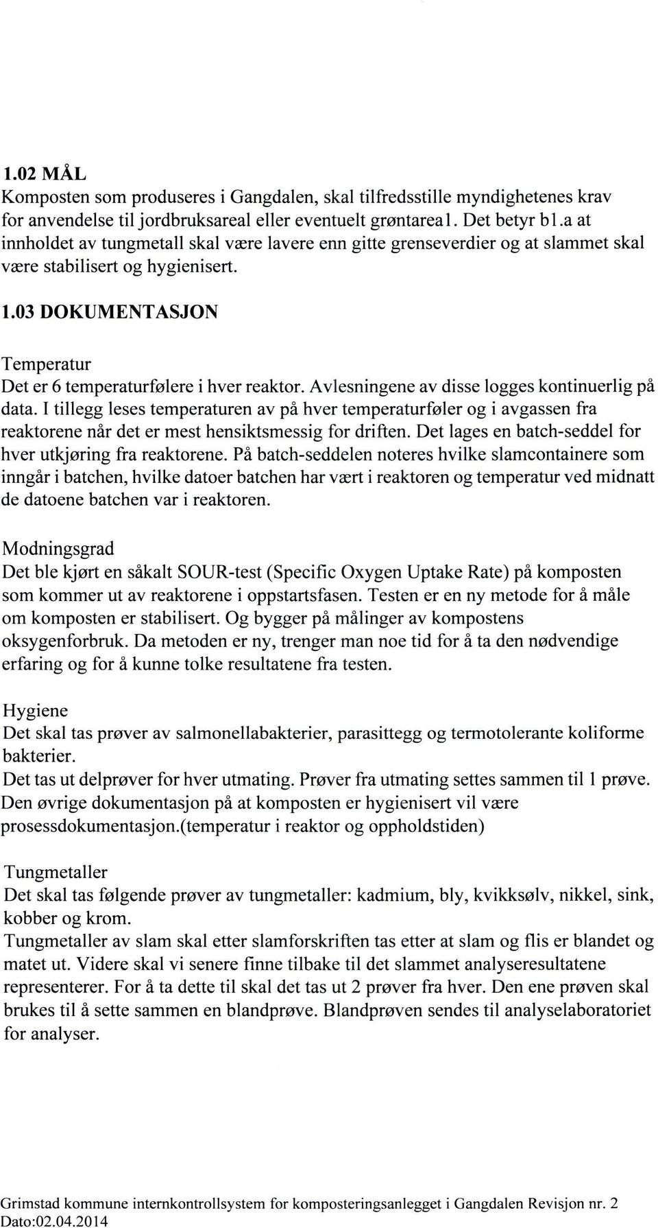 Avlesningene av disse logges kontinuerlig på data. I tillegg leses temperaturen av på hver temperaturføler og i avgassen fra reaktorene når det er mest hensiktsmessig for driften.