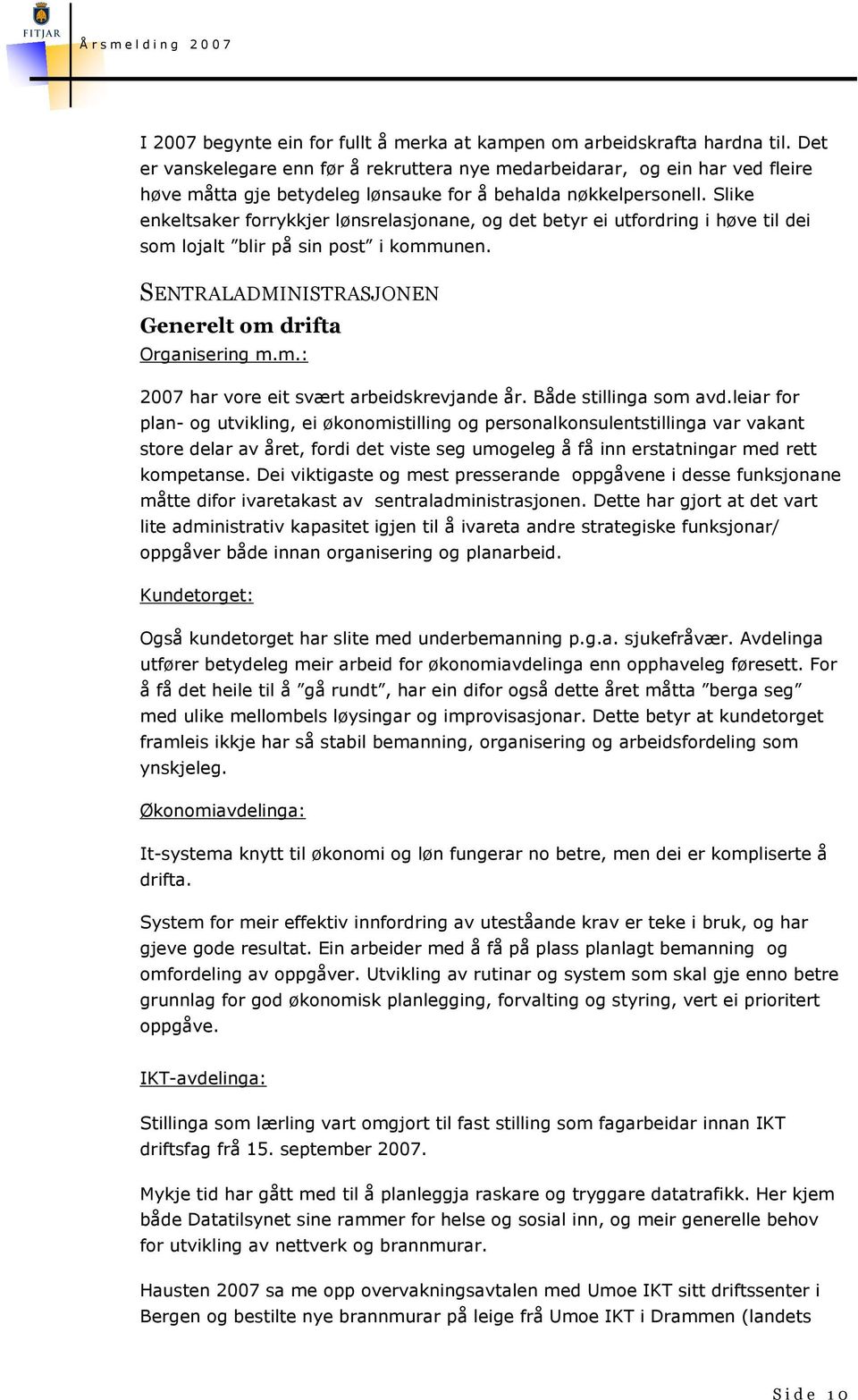 Slike enkeltsaker forrykkjer lønsrelasjonane, og det betyr ei utfordring i høve til dei som lojalt blir på sin post i kommunen. SENTRALADMINISTRASJONEN Generelt om drifta Organisering m.m.: 2007 har vore eit svært arbeidskrevjande år.