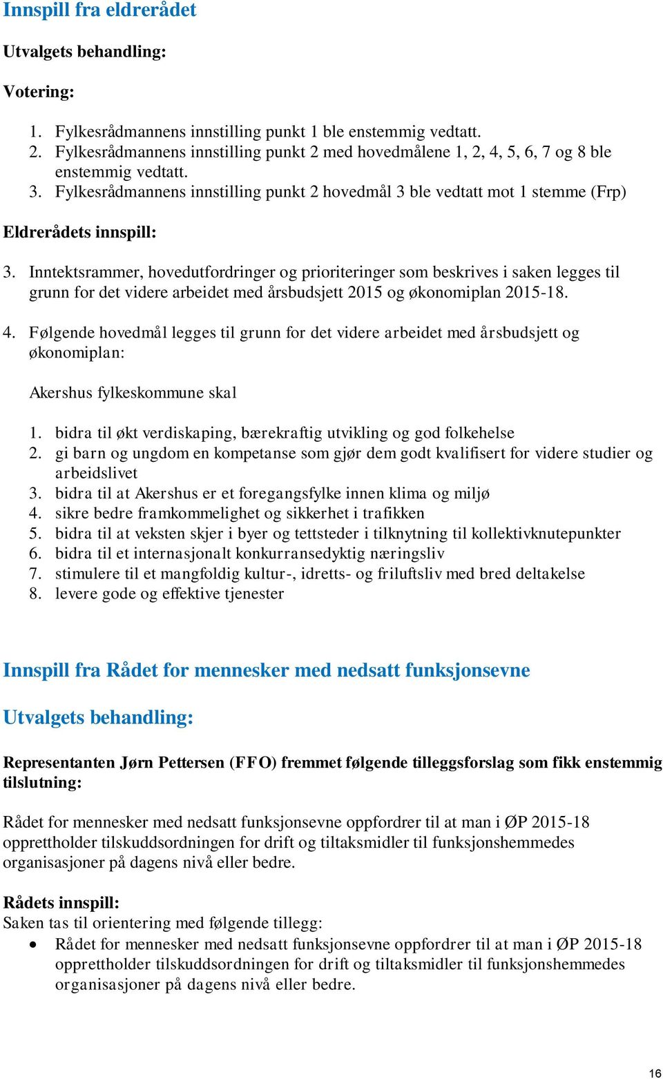 Fylkesrådmannens innstilling punkt 2 hovedmål 3 ble vedtatt mot 1 stemme (Frp) Eldrerådets innspill: 3.