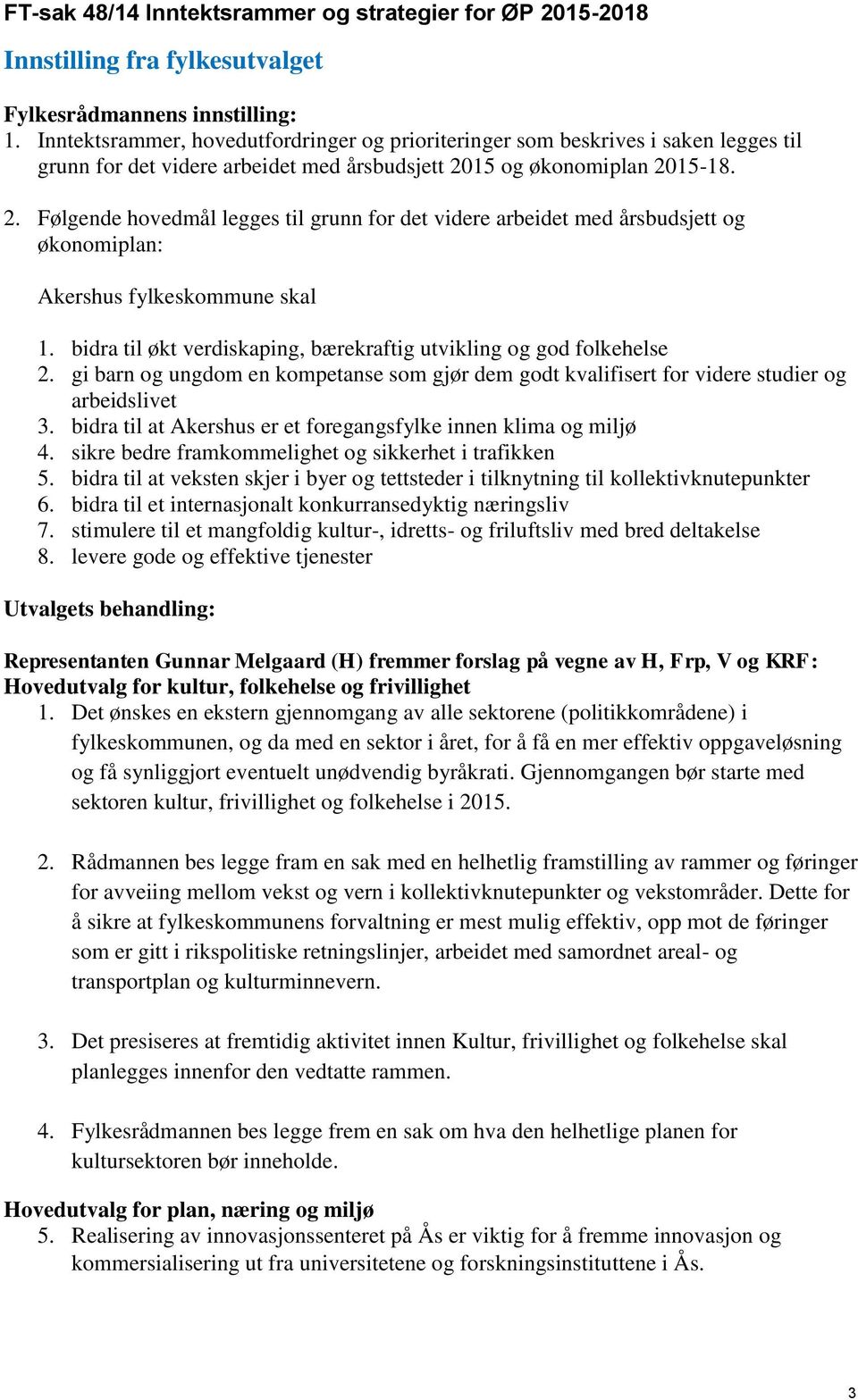 15 og økonomiplan 2015-18. 2. Følgende hovedmål legges til grunn for det videre arbeidet med årsbudsjett og økonomiplan: Akershus fylkeskommune skal 1.