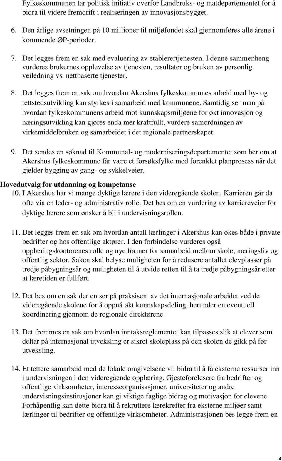 I denne sammenheng vurderes brukernes opplevelse av tjenesten, resultater og bruken av personlig veiledning vs. nettbaserte tjenester. 8.