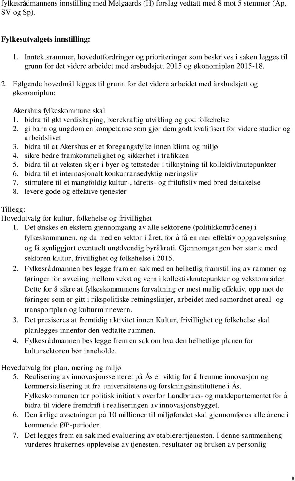 15 og økonomiplan 2015-18. 2. Følgende hovedmål legges til grunn for det videre arbeidet med årsbudsjett og økonomiplan: Akershus fylkeskommune skal 1.