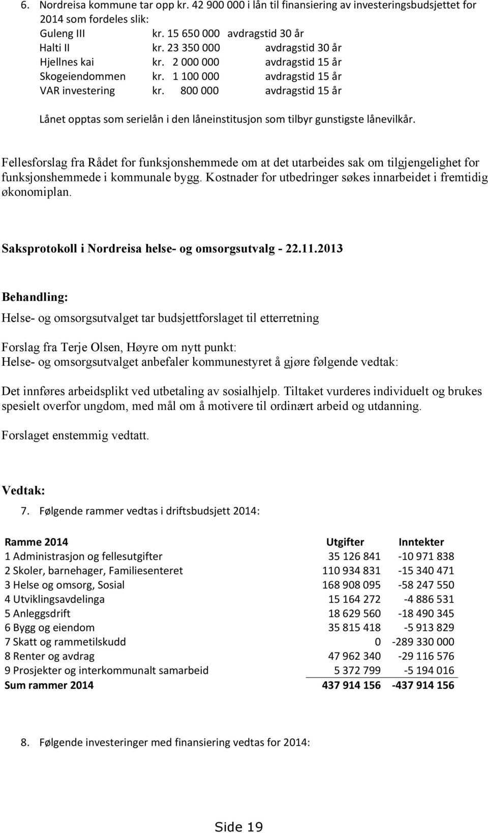 800 000 avdragstid 15 år Lånet opptas som serielån i den låneinstitusjon som tilbyr gunstigste lånevilkår.