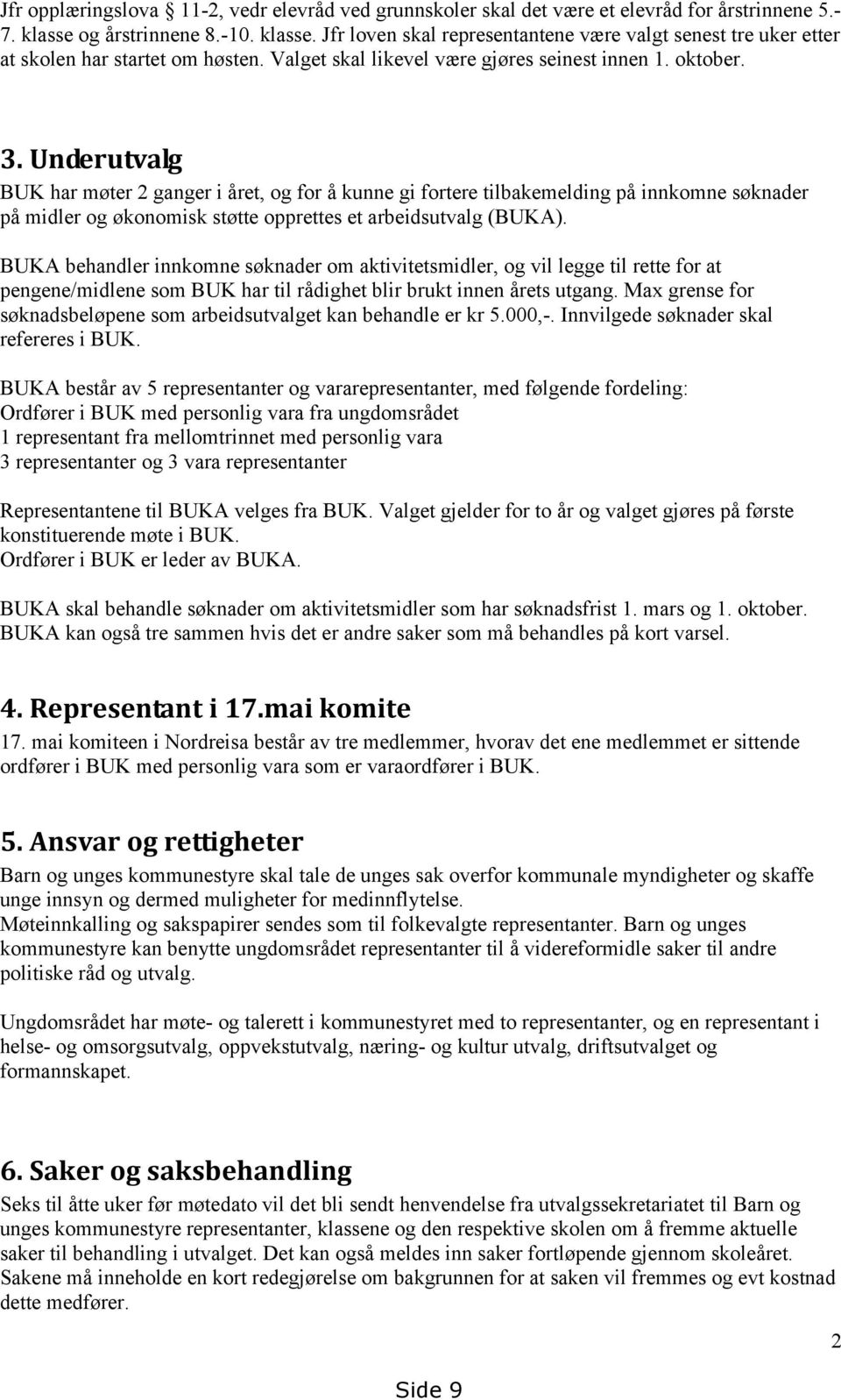 Underutvalg BUK har møter 2 ganger i året, og for å kunne gi fortere tilbakemelding på innkomne søknader på midler og økonomisk støtte opprettes et arbeidsutvalg (BUKA).