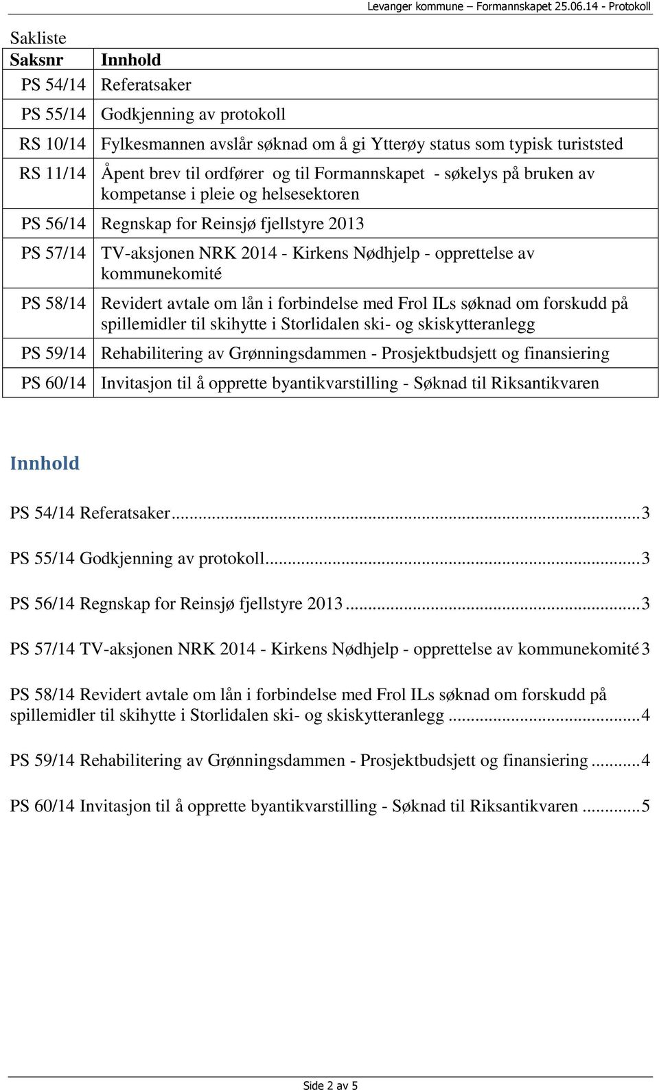 helsesektoren PS 56/14 Regnskap for Reinsjø fjellstyre 2013 PS 57/14 TV-aksjonen NRK 2014 - Kirkens Nødhjelp - opprettelse av kommunekomité spillemidler til skihytte i Storlidalen ski- og