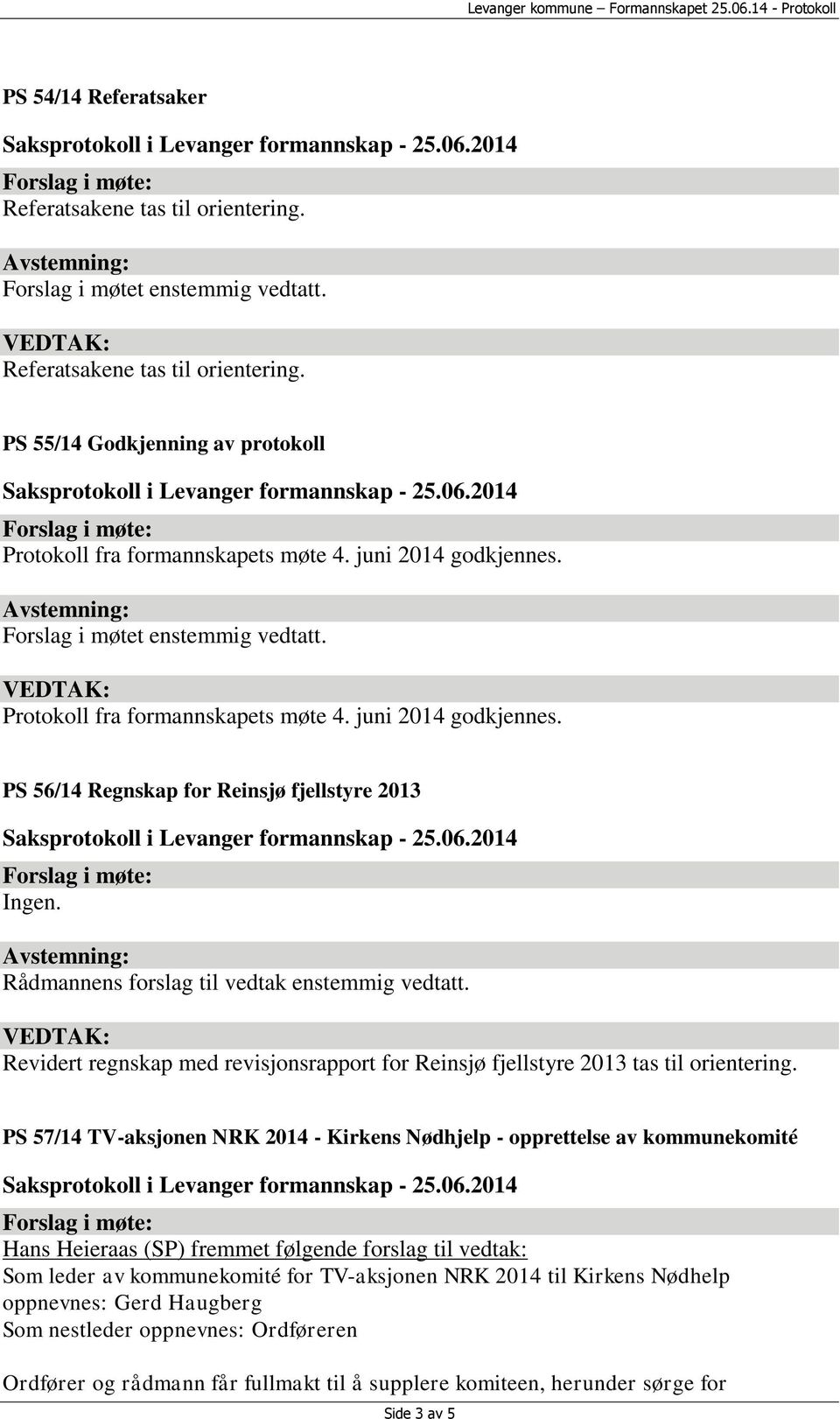 Rådmannens forslag til vedtak enstemmig vedtatt. Revidert regnskap med revisjonsrapport for Reinsjø fjellstyre 2013 tas til orientering.