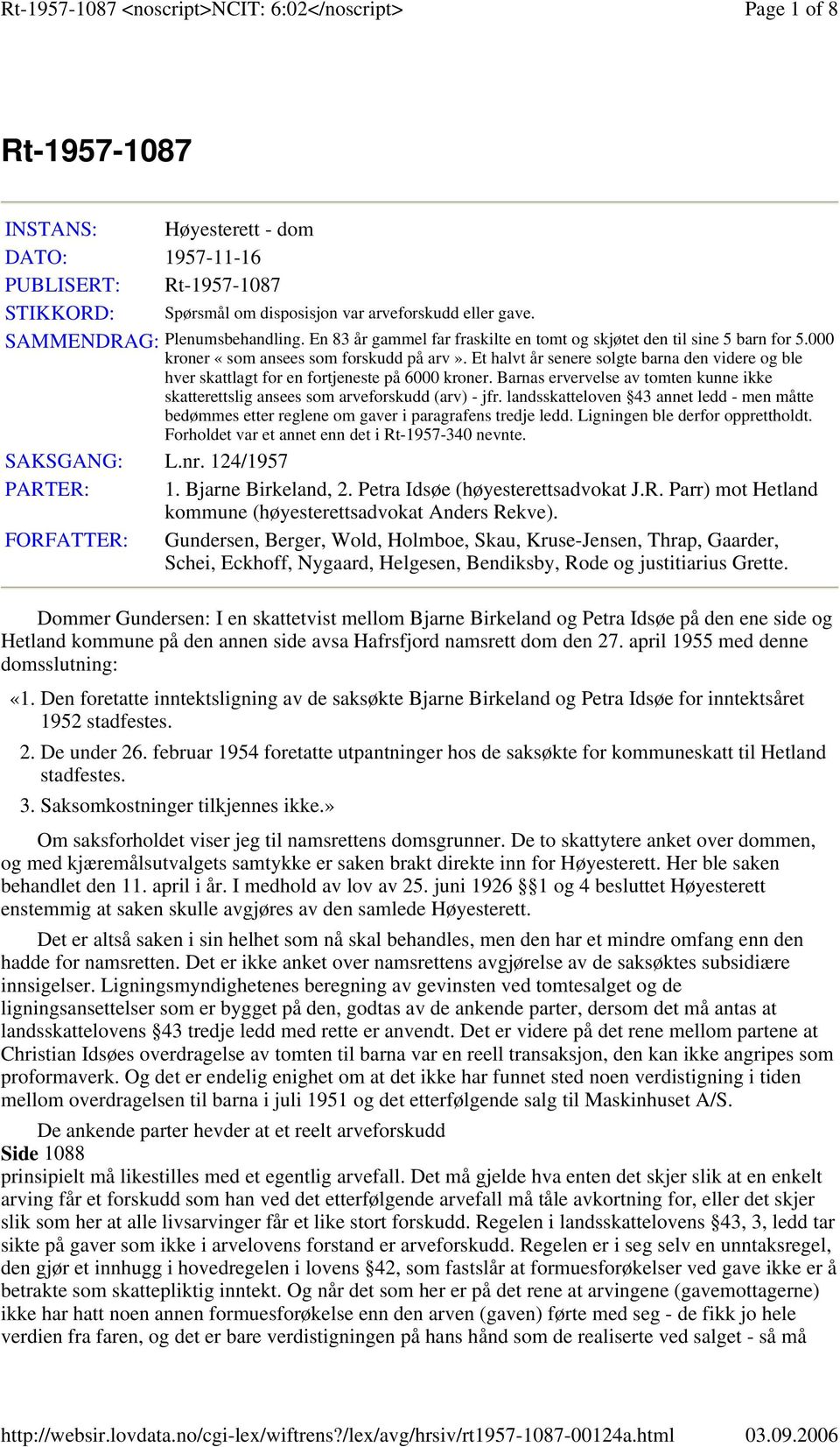 Et halvt år senere solgte barna den videre og ble hver skattlagt for en fortjeneste på 6000 kroner. Barnas ervervelse av tomten kunne ikke skatterettslig ansees som arveforskudd (arv) - jfr.