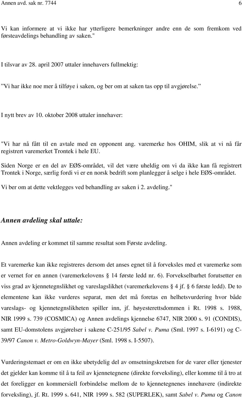 oktober 2008 uttaler innehaver: "Vi har nå fått til en avtale med en opponent ang. varemerke hos OHIM, slik at vi nå får registrert varemerket Trontek i hele EU.