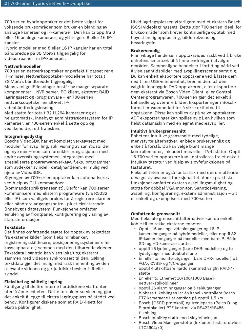 Hybrid-modeller med 8 eller 16 IP-kanaler har en total båndbredde på 36 Mbit/s tilgjengelig for videostreamer fra IP-kameraer.