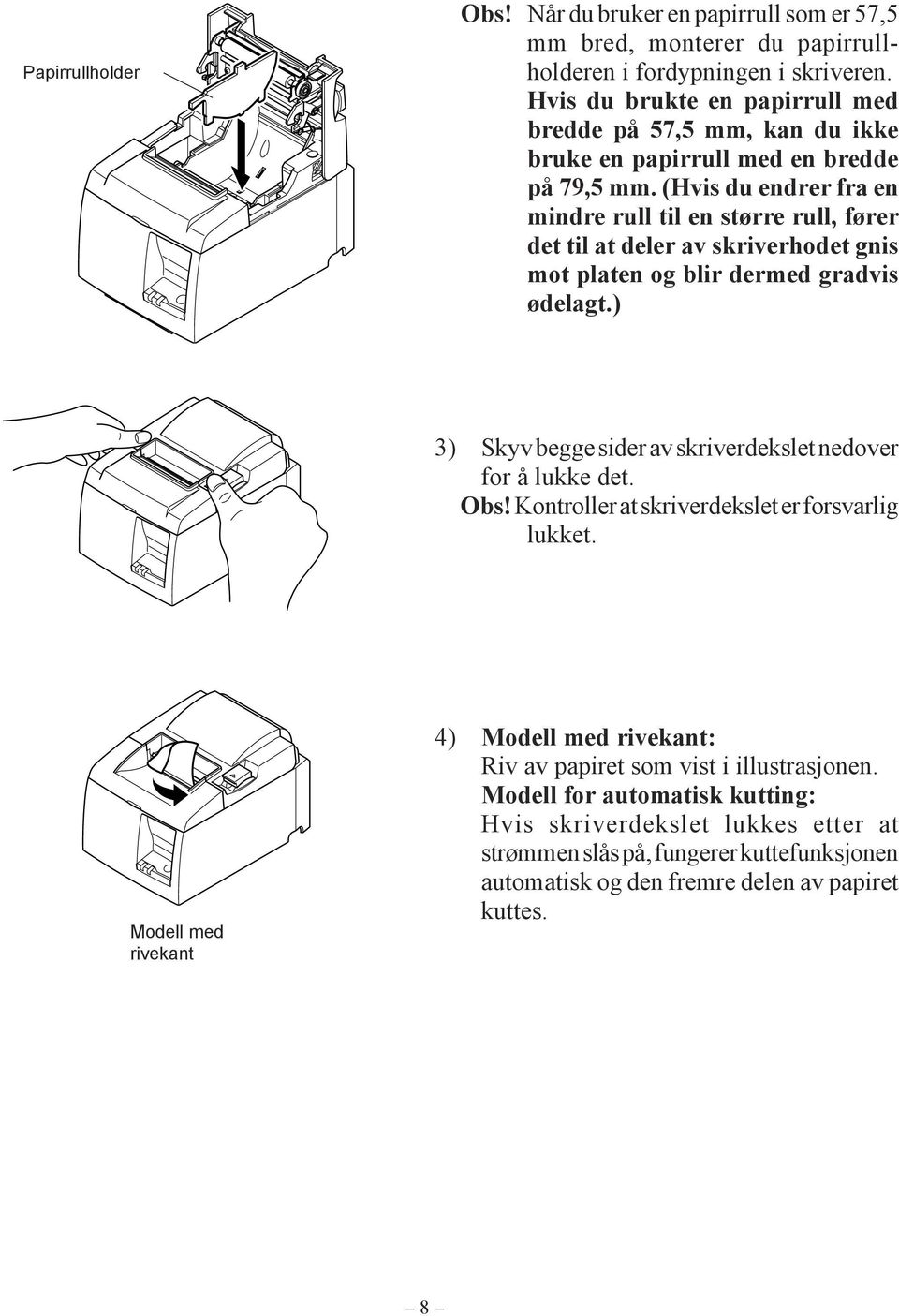 (Hvis du endrer fra en mindre rull til en større rull, fører det til at deler av skriverhodet gnis mot platen og blir dermed gradvis ødelagt.