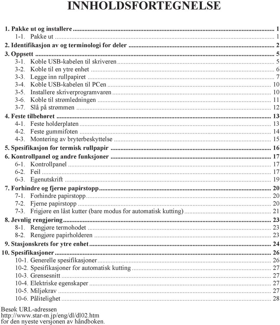 .. 12 4. Feste tilbehøret... 13 4-1. Feste holderplaten... 13 4-2. Feste gummifoten... 14 4-3. Montering av bryterbeskyttelse... 15 5. Spesifikasjon for termisk rullpapir... 16 6.