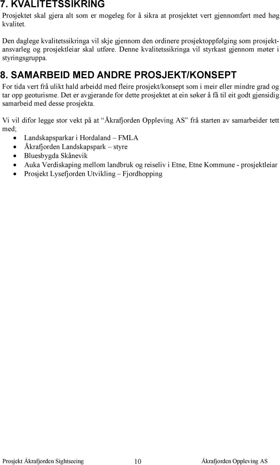 8. SAMARBEID MED ANDRE PROSJEKT/KONSEPT For tida vert frå ulikt hald arbeidd med fleire prosjekt/konsept som i meir eller mindre grad og tar opp geoturisme.