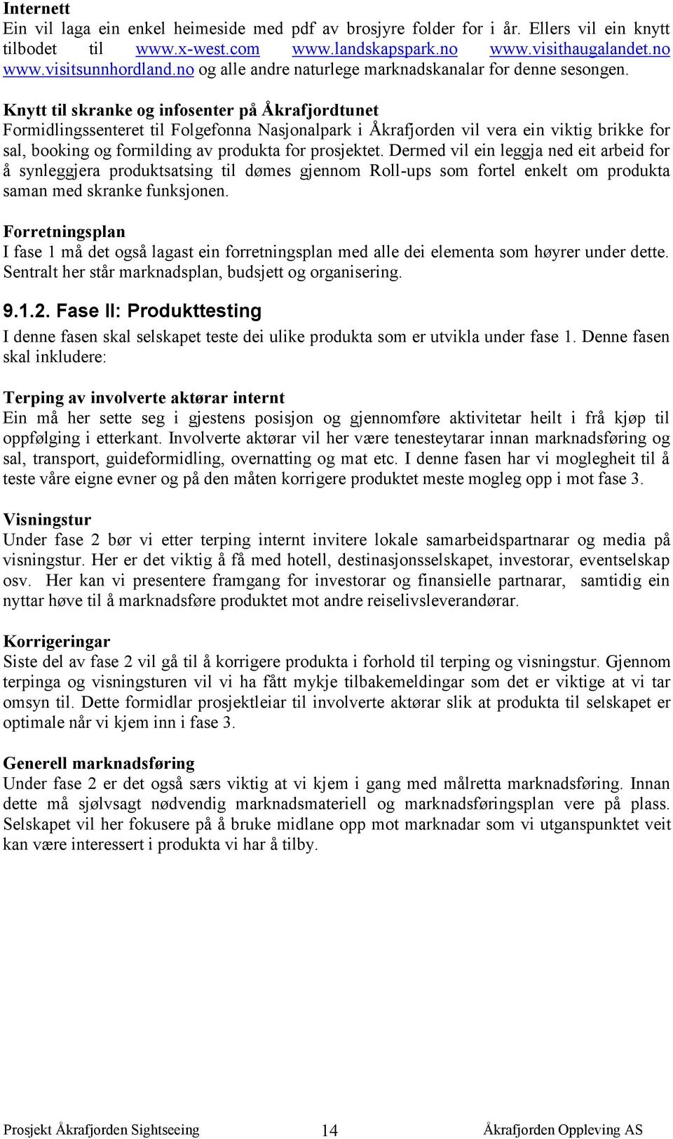 Knytt til skranke og infosenter på Åkrafjordtunet Formidlingssenteret til Folgefonna Nasjonalpark i Åkrafjorden vil vera ein viktig brikke for sal, booking og formilding av produkta for prosjektet.