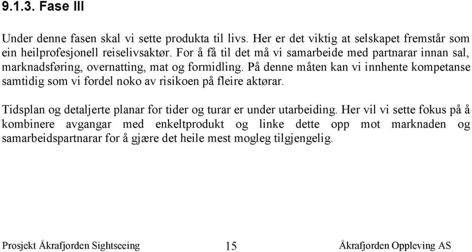 På denne måten kan vi innhente kompetanse samtidig som vi fordel noko av risikoen på fleire aktørar.