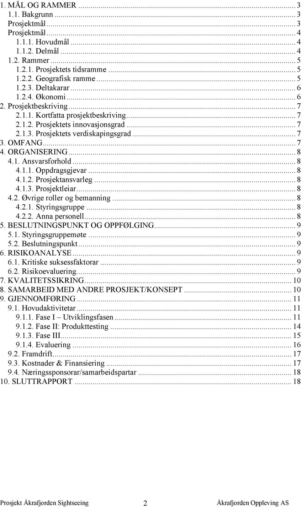 ORGANISERING... 8 4.1. Ansvarsforhold... 8 4.1.1. Oppdragsgjevar... 8 4.1.2. Prosjektansvarleg... 8 4.1.3. Prosjektleiar... 8 4.2. Øvrige roller og bemanning... 8 4.2.1. Styringsgruppe... 8 4.2.2. Anna personell.