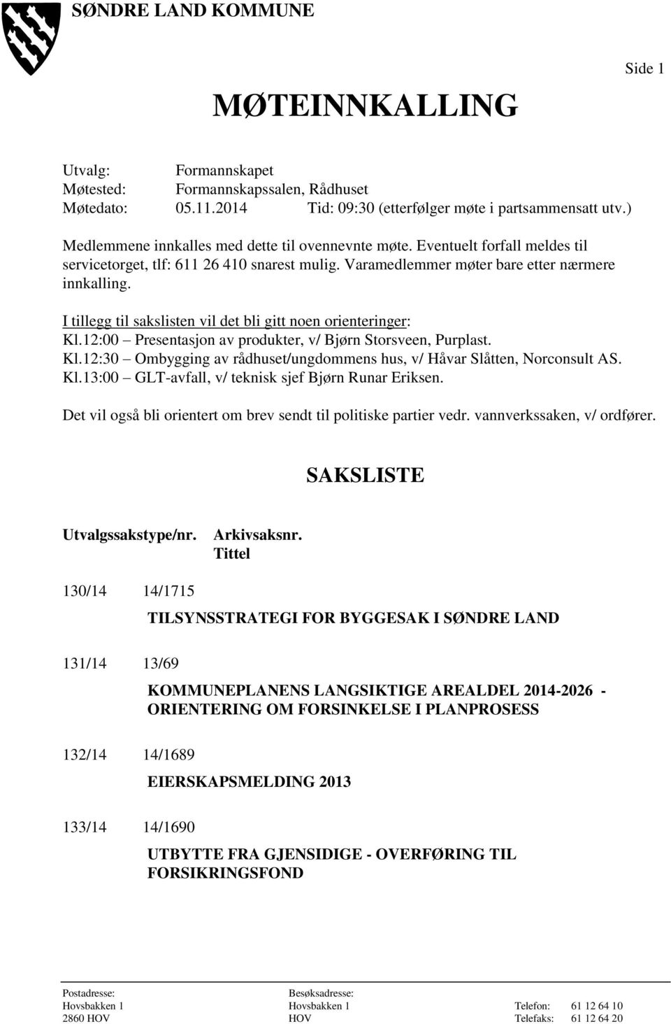 I tillegg til sakslisten vil det bli gitt noen orienteringer: Kl.12:00 Presentasjon av produkter, v/ Bjørn Storsveen, Purplast. Kl.12:30 Ombygging av rådhuset/ungdommens hus, v/ Håvar Slåtten, Norconsult AS.