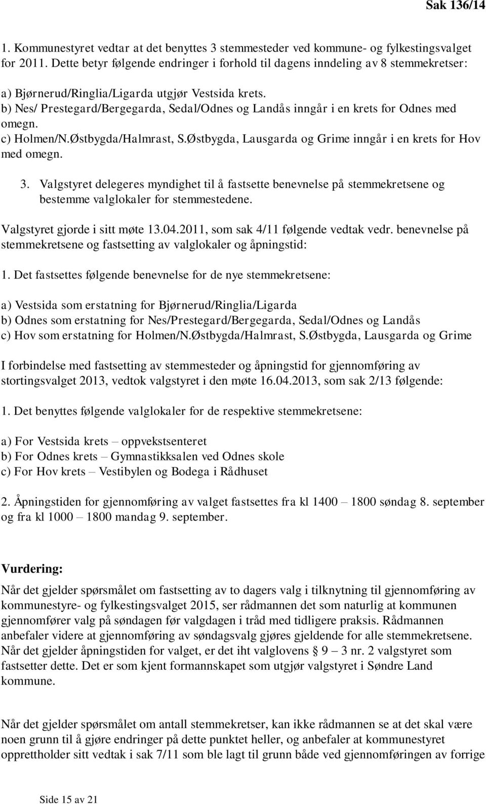 b) Nes/ Prestegard/Bergegarda, Sedal/Odnes og Landås inngår i en krets for Odnes med omegn. c) Holmen/N.Østbygda/Halmrast, S.Østbygda, Lausgarda og Grime inngår i en krets for Hov med omegn. 3.