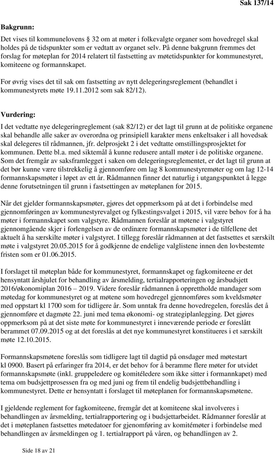 For øvrig vises det til sak om fastsetting av nytt delegeringsreglement (behandlet i kommunestyrets møte 19.11.2012 som sak 82/12).