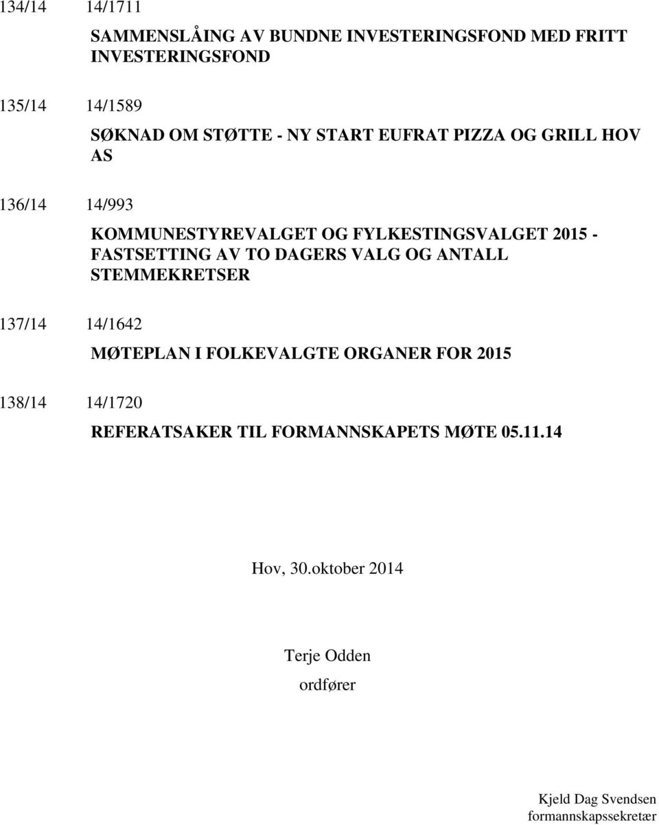 DAGERS VALG OG ANTALL STEMMEKRETSER 137/14 14/1642 MØTEPLAN I FOLKEVALGTE ORGANER FOR 2015 138/14 14/1720