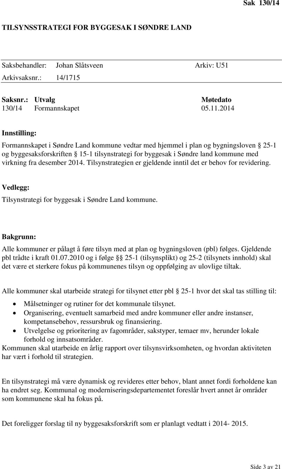 desember 2014. Tilsynstrategien er gjeldende inntil det er behov for revidering. Vedlegg: Tilsynstrategi for byggesak i Søndre Land kommune.