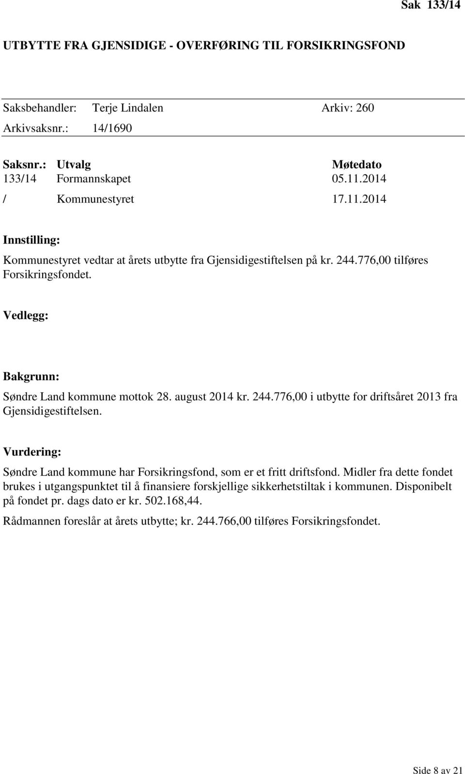 Vedlegg: Bakgrunn: Søndre Land kommune mottok 28. august 2014 kr. 244.776,00 i utbytte for driftsåret 2013 fra Gjensidigestiftelsen.