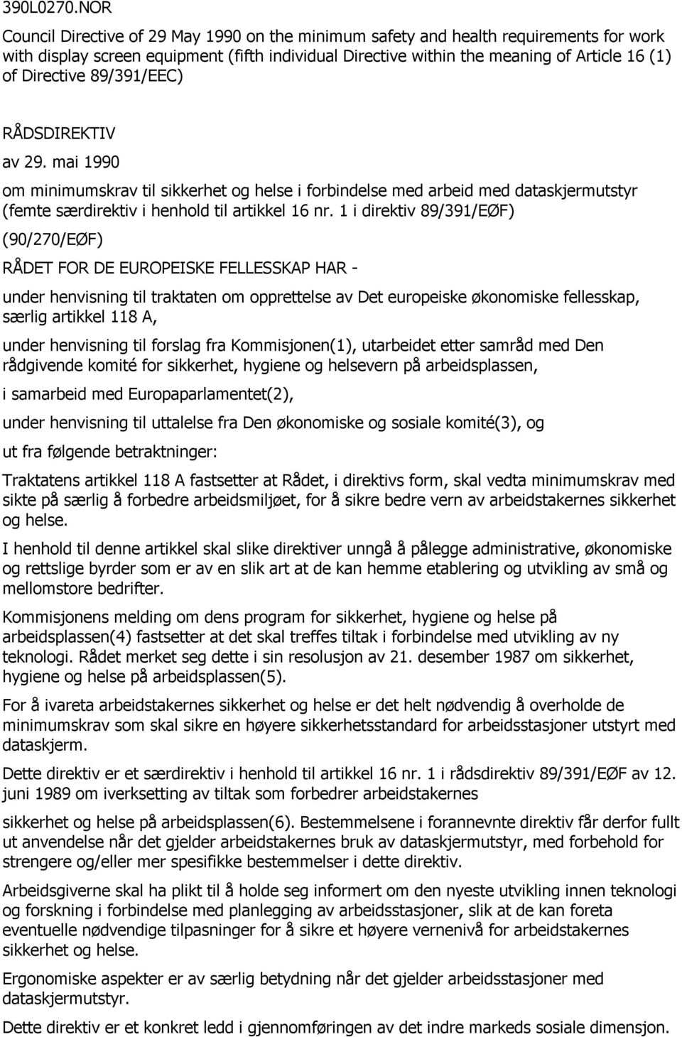 89/391/EEC) RÅDSDIREKTIV av 29. mai 1990 om minimumskrav til sikkerhet og helse i forbindelse med arbeid med dataskjermutstyr (femte særdirektiv i henhold til artikkel 16 nr.