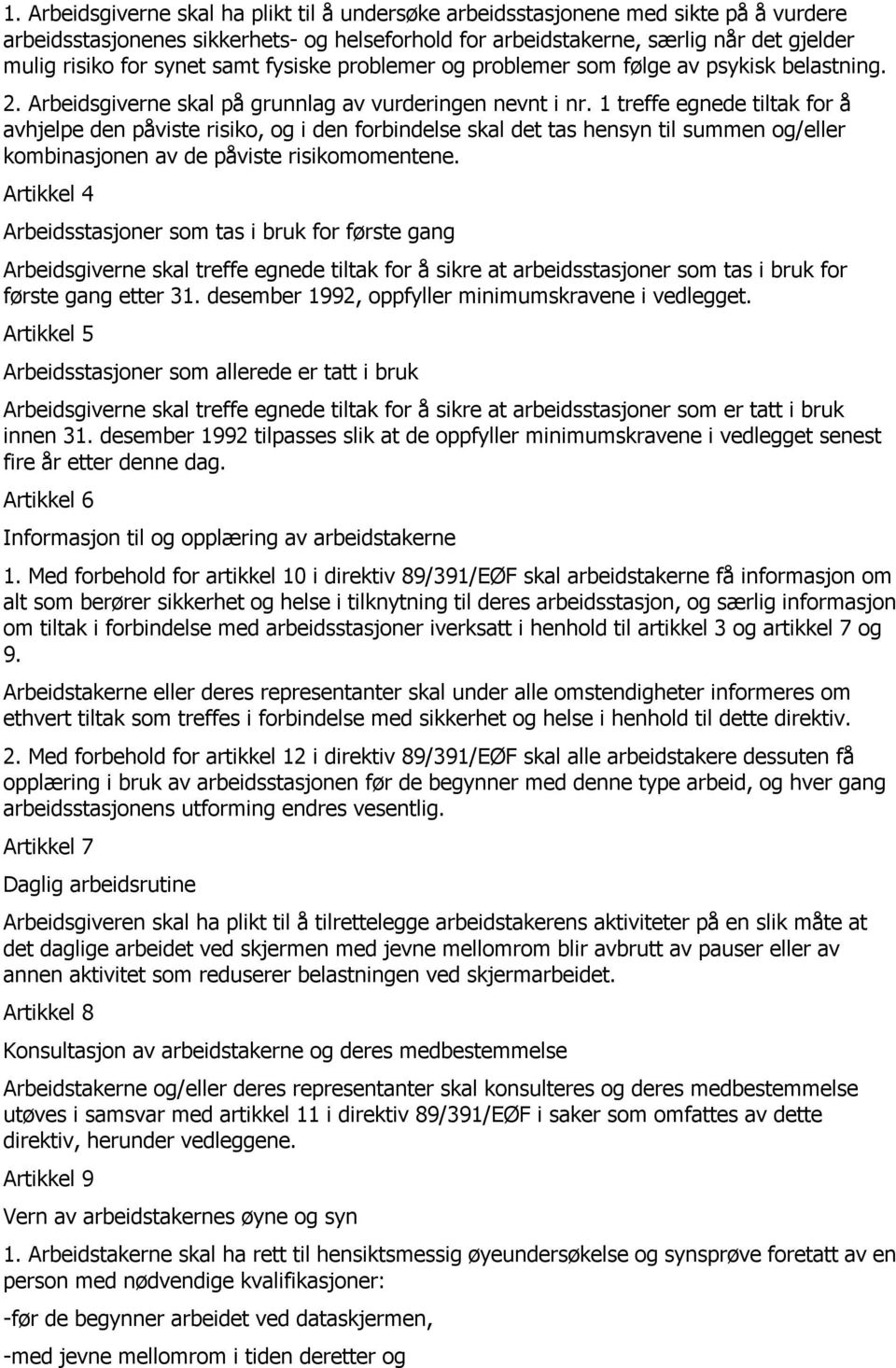 1 treffe egnede tiltak for å avhjelpe den påviste risiko, og i den forbindelse skal det tas hensyn til summen og/eller kombinasjonen av de påviste risikomomentene.