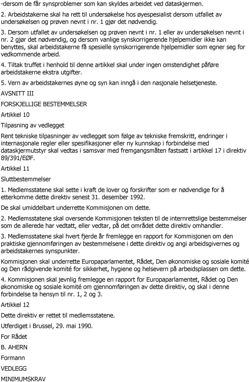 2 gjør det nødvendig, og dersom vanlige synskorrigerende hjelpemidler ikke kan benyttes, skal arbeidstakerne få spesielle synskorrigerende hjelpemidler som egner seg for vedkommende arbeid. 4.