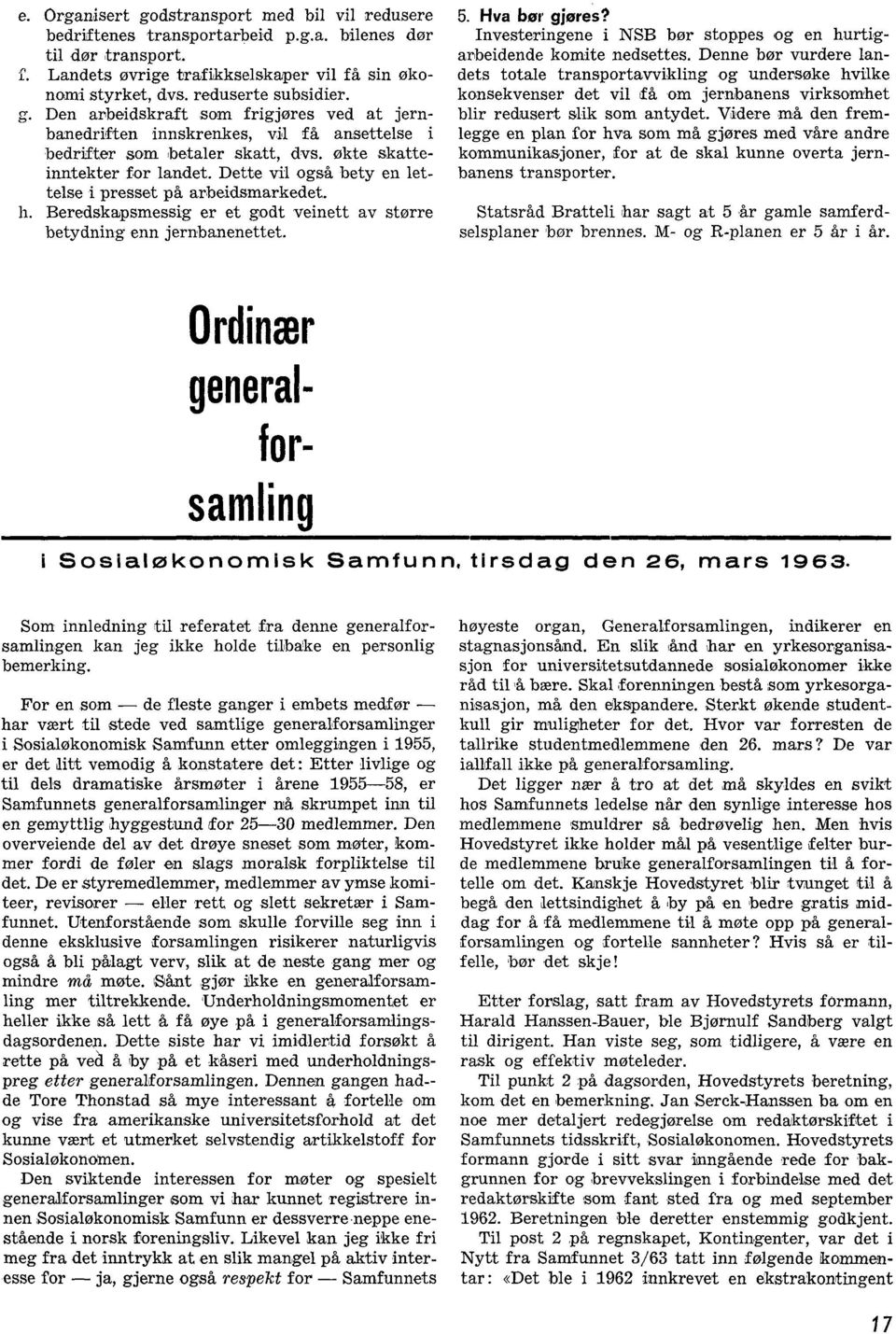 Dette vil også bety en lettelse i presset på arbeidsmarkedet,. h. Beredskapsmessig er et godt veinett av større betydning enn jernbanenettet. 5. Hva bor gjøres?