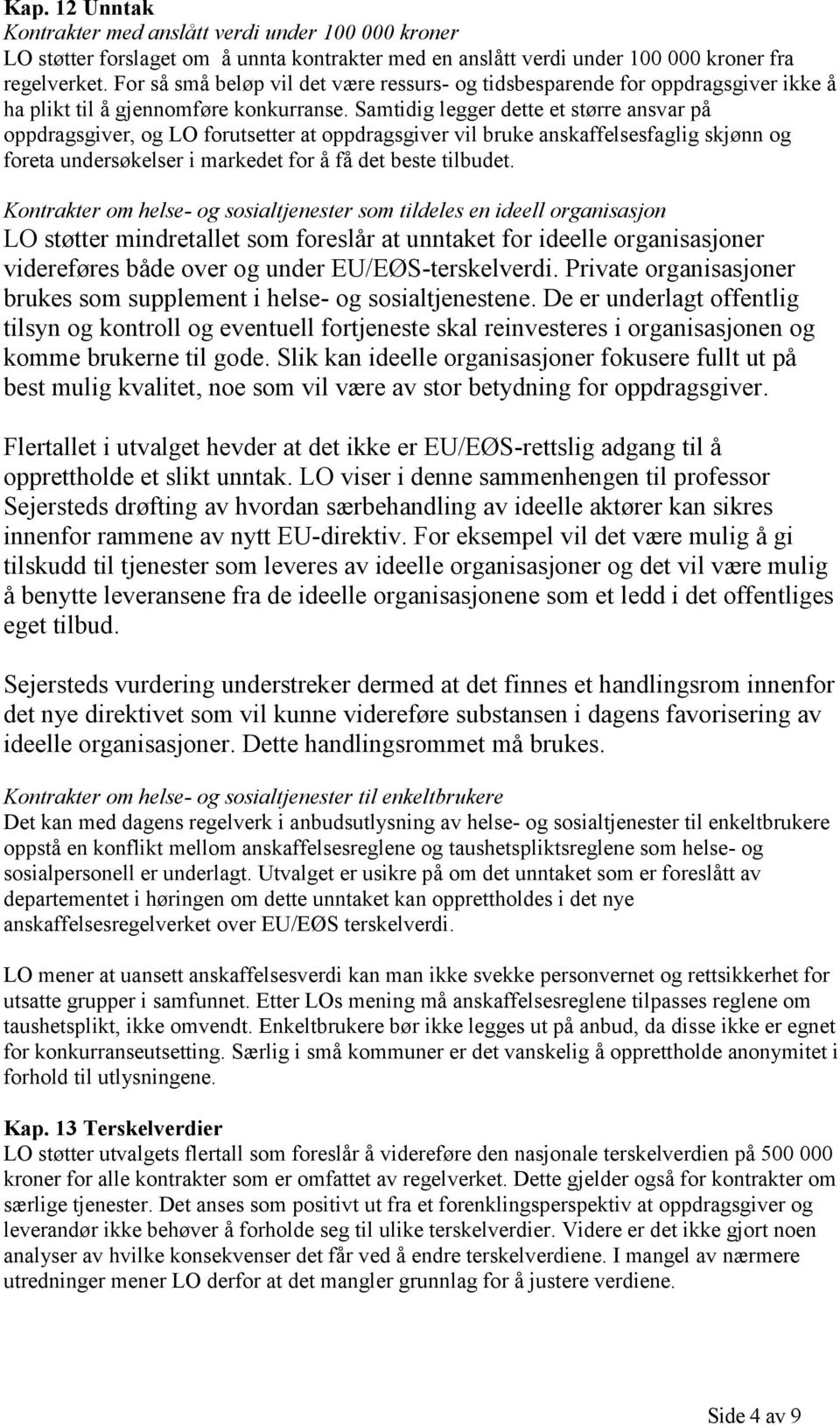 Samtidig legger dette et større ansvar på oppdragsgiver, og LO forutsetter at oppdragsgiver vil bruke anskaffelsesfaglig skjønn og foreta undersøkelser i markedet for å få det beste tilbudet.