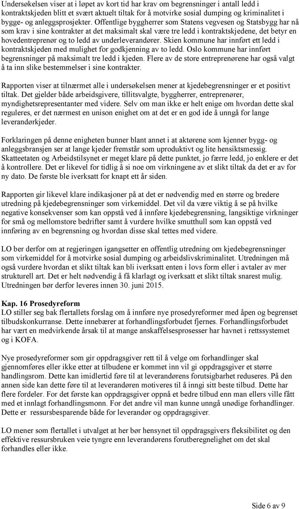 Offentlige byggherrer som Statens vegvesen og Statsbygg har nå som krav i sine kontrakter at det maksimalt skal være tre ledd i kontraktskjedene, det betyr en hovedentreprenør og to ledd av