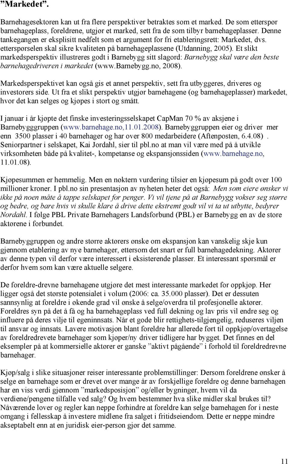 Et slikt markedsperspektiv illustreres godt i Barnebygg sitt slagord: Barnebygg skal være den beste barnehagedriveren i markedet (www.barnebygg.no, 2008).