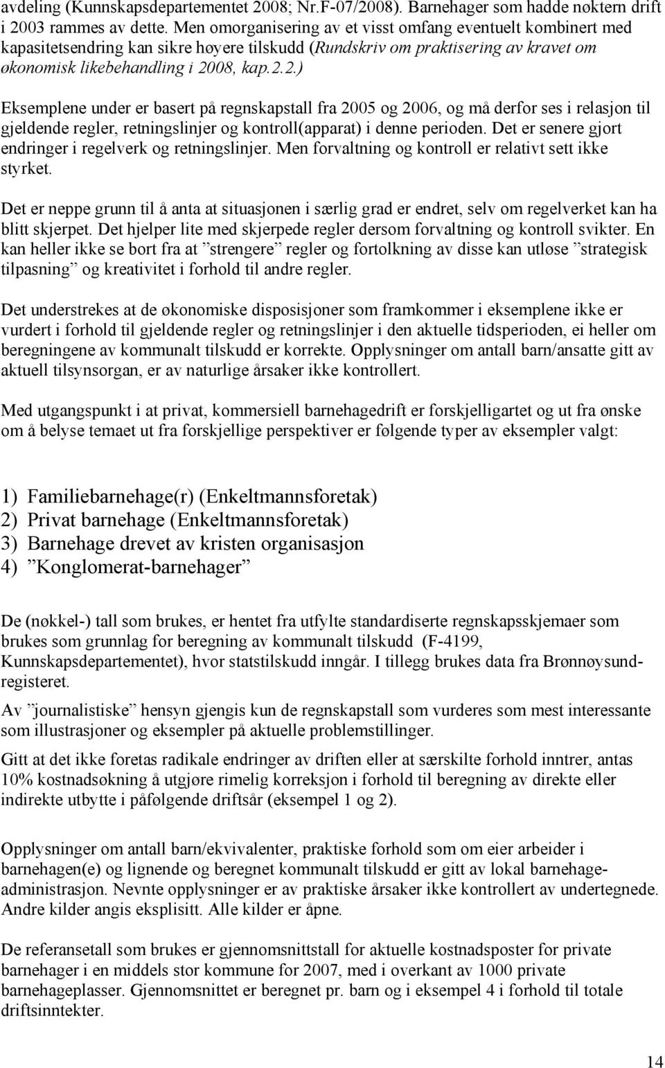 08, kap.2.2.) Eksemplene under er basert på regnskapstall fra 2005 og 2006, og må derfor ses i relasjon til gjeldende regler, retningslinjer og kontroll(apparat) i denne perioden.