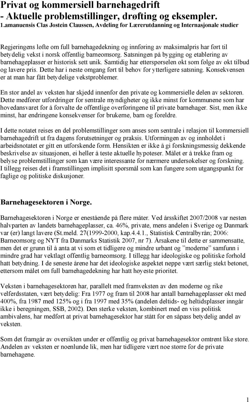 offentlig barneomsorg. Satsningen på bygging og etablering av barnehageplasser er historisk sett unik. Samtidig har etterspørselen økt som følge av økt tilbud og lavere pris.