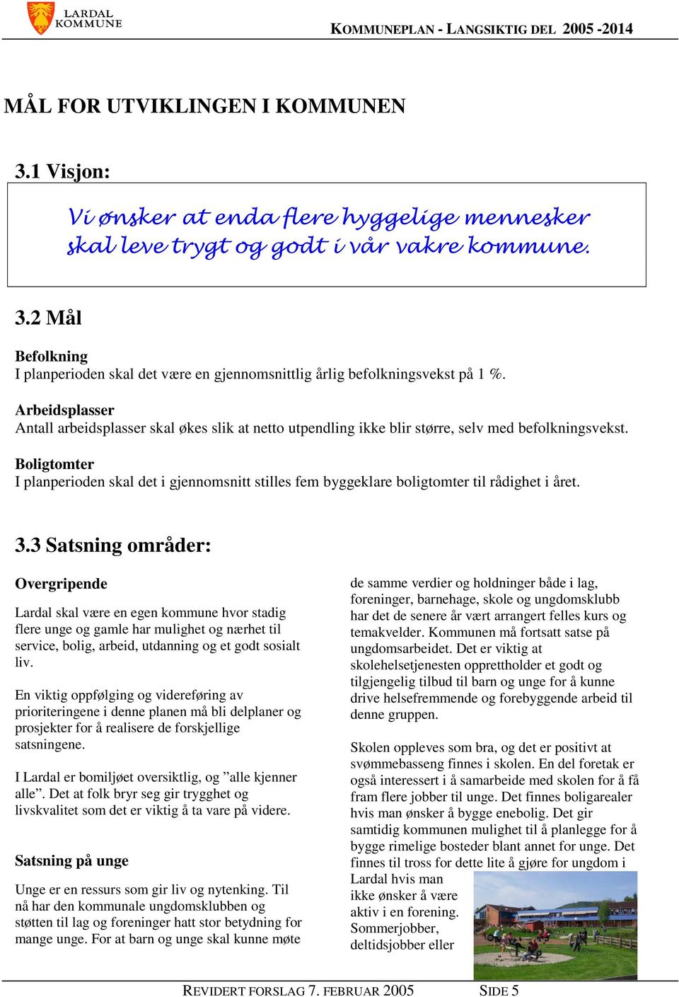 Boligtomter I planperioden skal det i gjennomsnitt stilles fem byggeklare boligtomter til rådighet i året. 3.