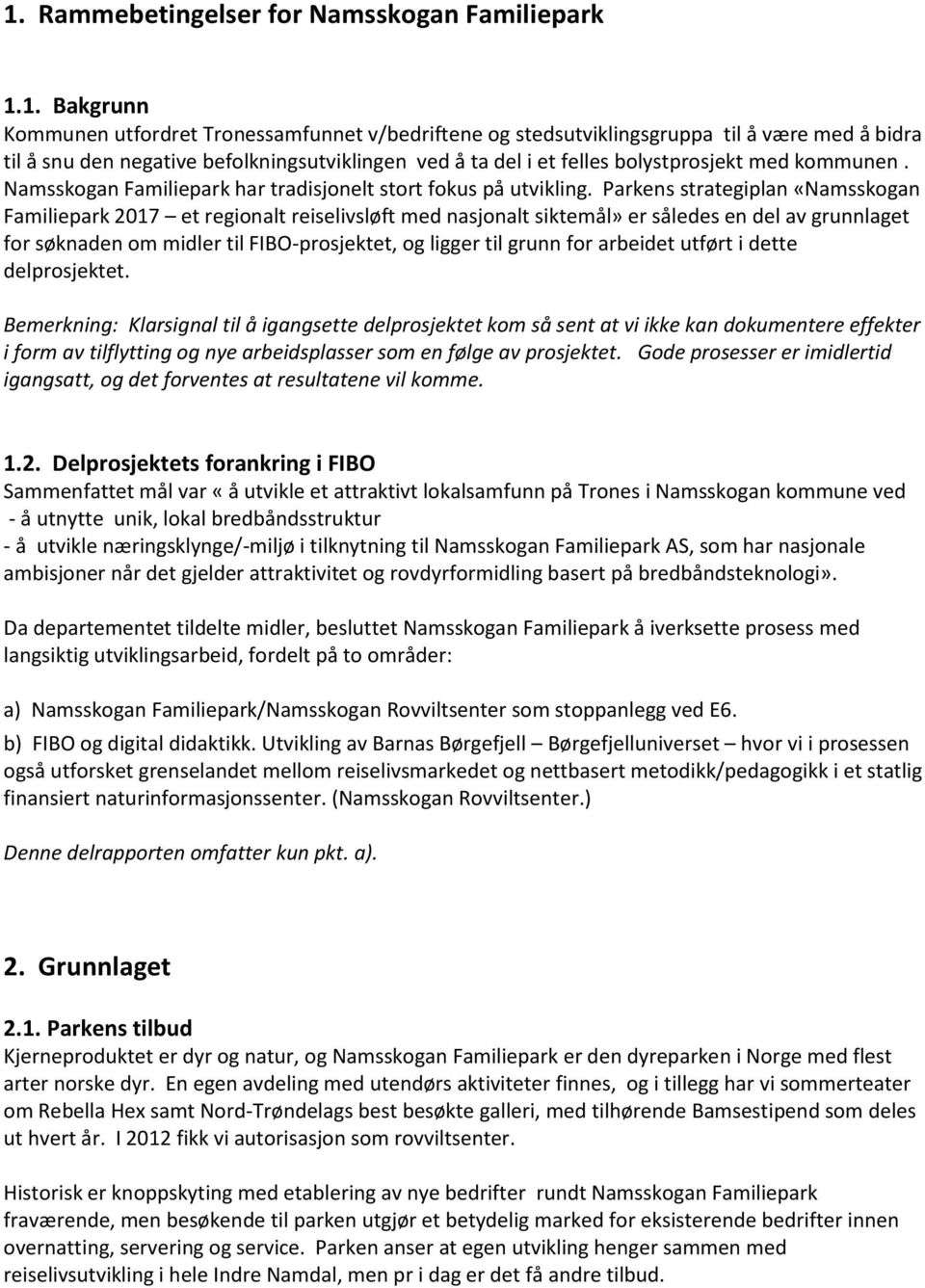 Parkens strategiplan «Namsskogan Familiepark 2017 et regionalt reiselivsløft med nasjonalt siktemål» er således en del av grunnlaget for søknaden om midler til FIBO-prosjektet, og ligger til grunn