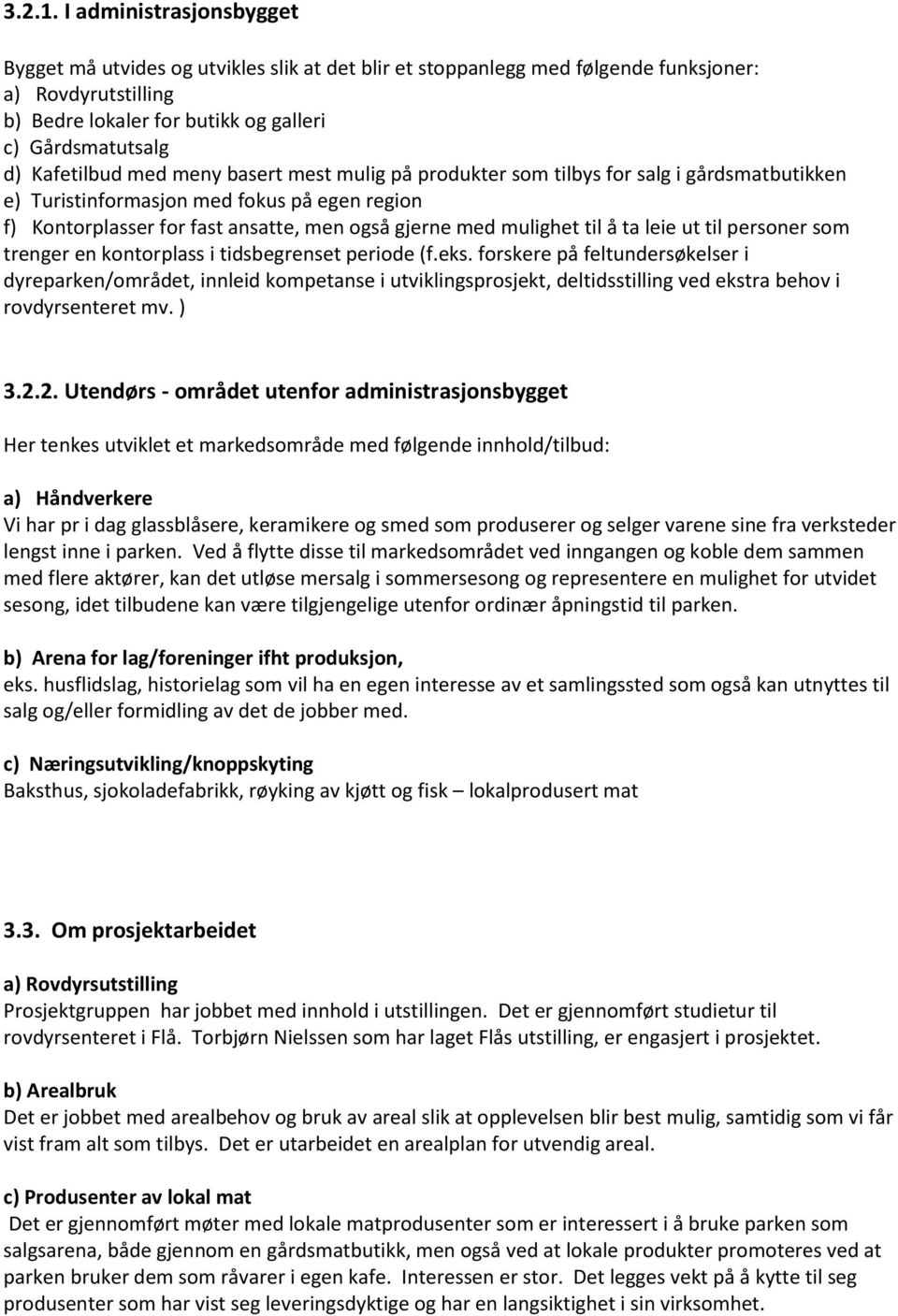 Kafetilbud med meny basert mest mulig på produkter som tilbys for salg i gårdsmatbutikken e) Turistinformasjon med fokus på egen region f) Kontorplasser for fast ansatte, men også gjerne med mulighet