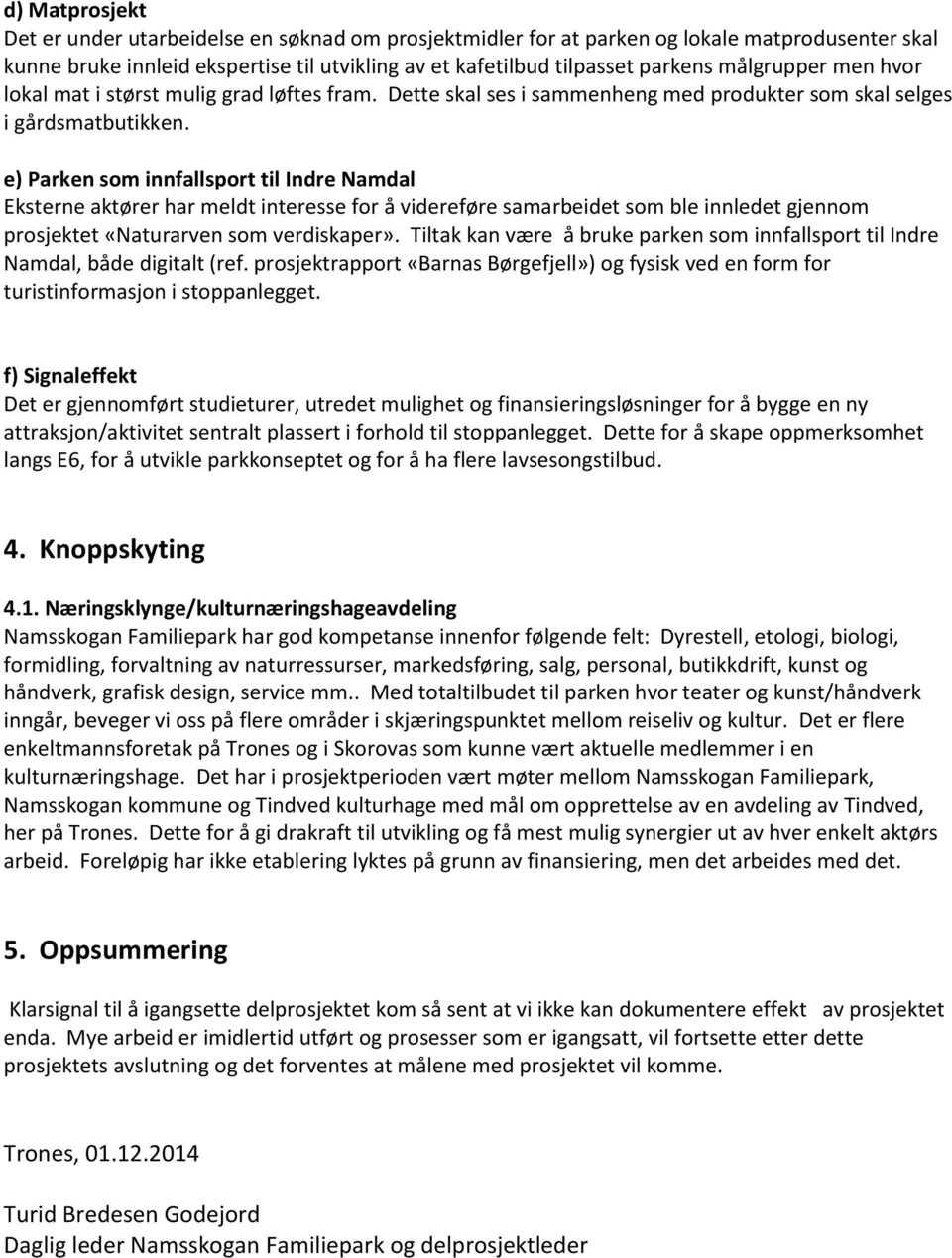 e) Parken som innfallsport til Indre Namdal Eksterne aktører har meldt interesse for å videreføre samarbeidet som ble innledet gjennom prosjektet «Naturarven som verdiskaper».