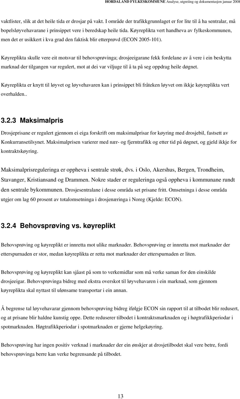 Køyreplikta vert handheva av fylkeskommunen, men det er usikkert i kva grad den faktisk blir etterprøvd (ECON 2005-101).