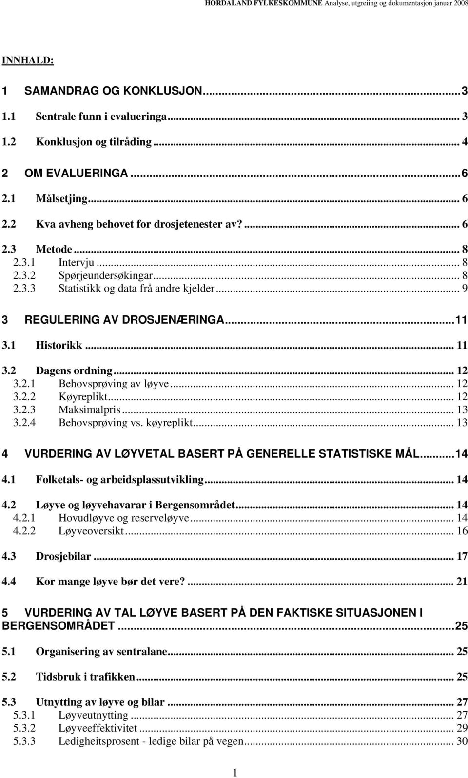 .. 9 3 REGULERING AV DROSJENÆRINGA... 11 3.1 Historikk... 11 3.2 Dagens ordning... 12 3.2.1 Behovsprøving av løyve... 12 3.2.2 Køyreplikt... 12 3.2.3 Maksimalpris... 13 3.2.4 Behovsprøving vs.