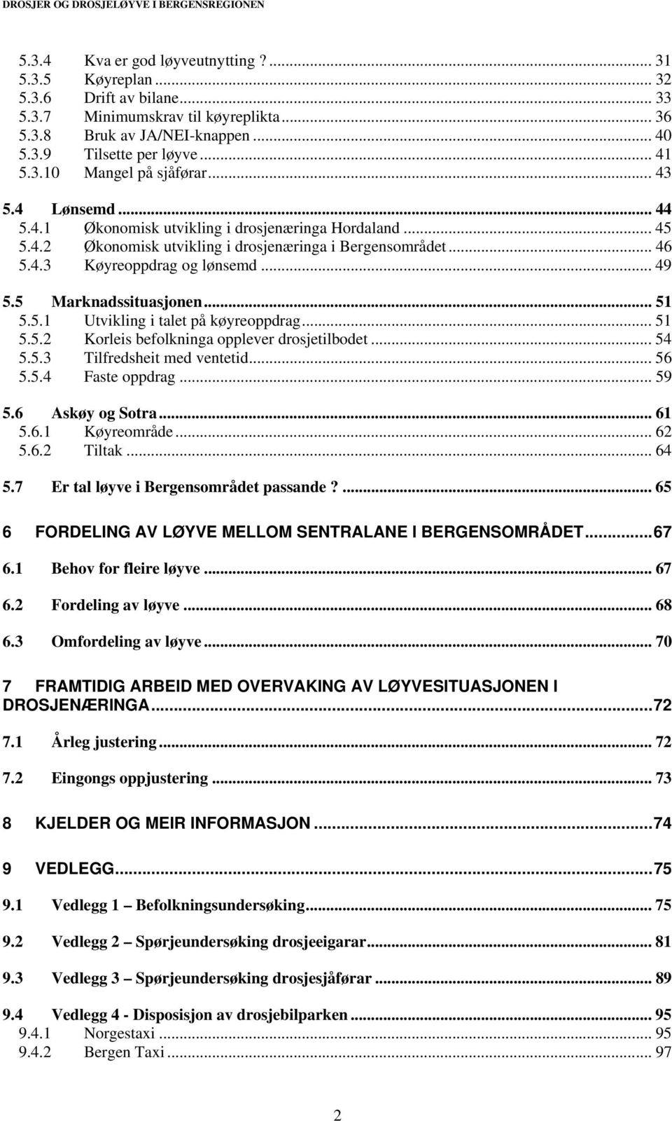 .. 46 5.4.3 Køyreoppdrag og lønsemd... 49 5.5 Marknadssituasjonen... 51 5.5.1 Utvikling i talet på køyreoppdrag... 51 5.5.2 Korleis befolkninga opplever drosjetilbodet... 54 5.5.3 Tilfredsheit med ventetid.