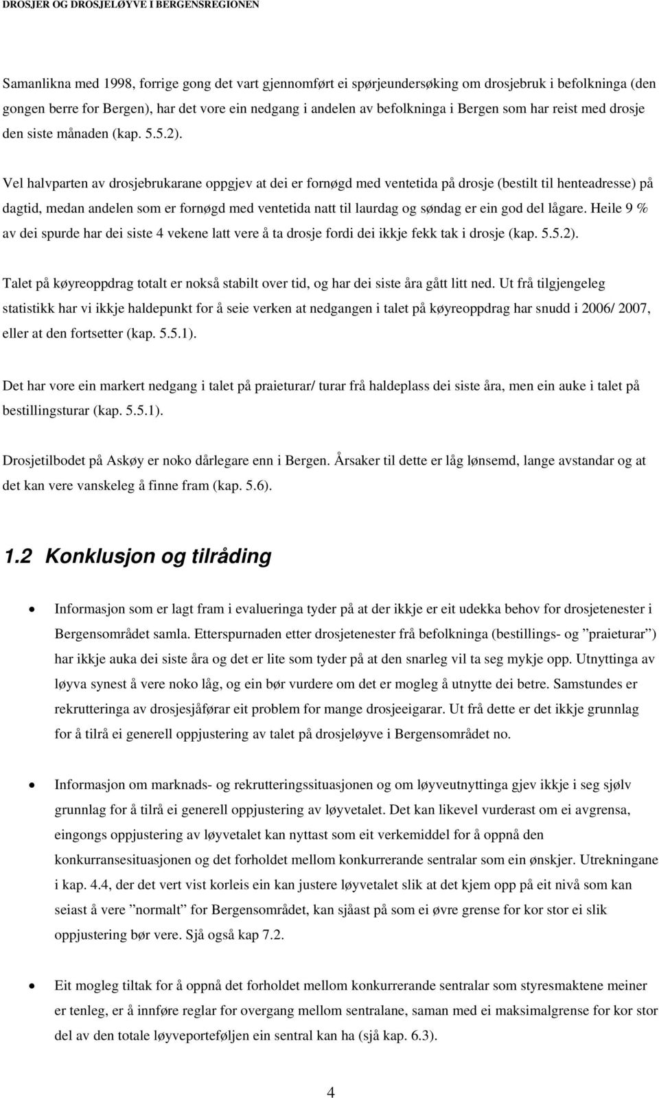 Vel halvparten av drosjebrukarane oppgjev at dei er fornøgd med ventetida på drosje (bestilt til henteadresse) på dagtid, medan andelen som er fornøgd med ventetida natt til laurdag og søndag er ein