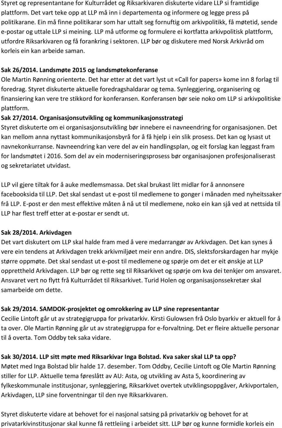 LLP må utforme og formulere ei kortfatta arkivpolitisk plattform, utfordre Riksarkivaren og få forankring i sektoren. LLP bør og diskutere med Norsk Arkivråd om korleis ein kan arbeide saman.