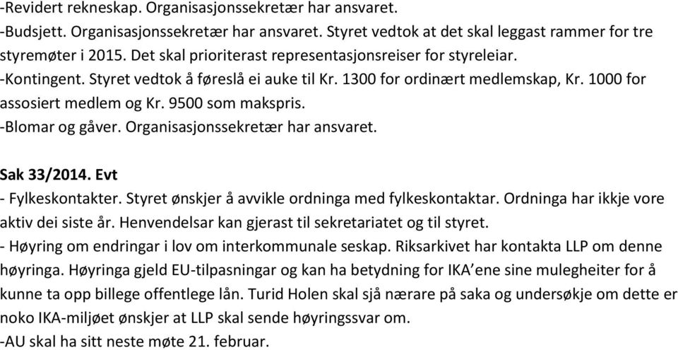 -Blomar og gåver. Organisasjonssekretær har ansvaret. Sak 33/2014. Evt - Fylkeskontakter. Styret ønskjer å avvikle ordninga med fylkeskontaktar. Ordninga har ikkje vore aktiv dei siste år.