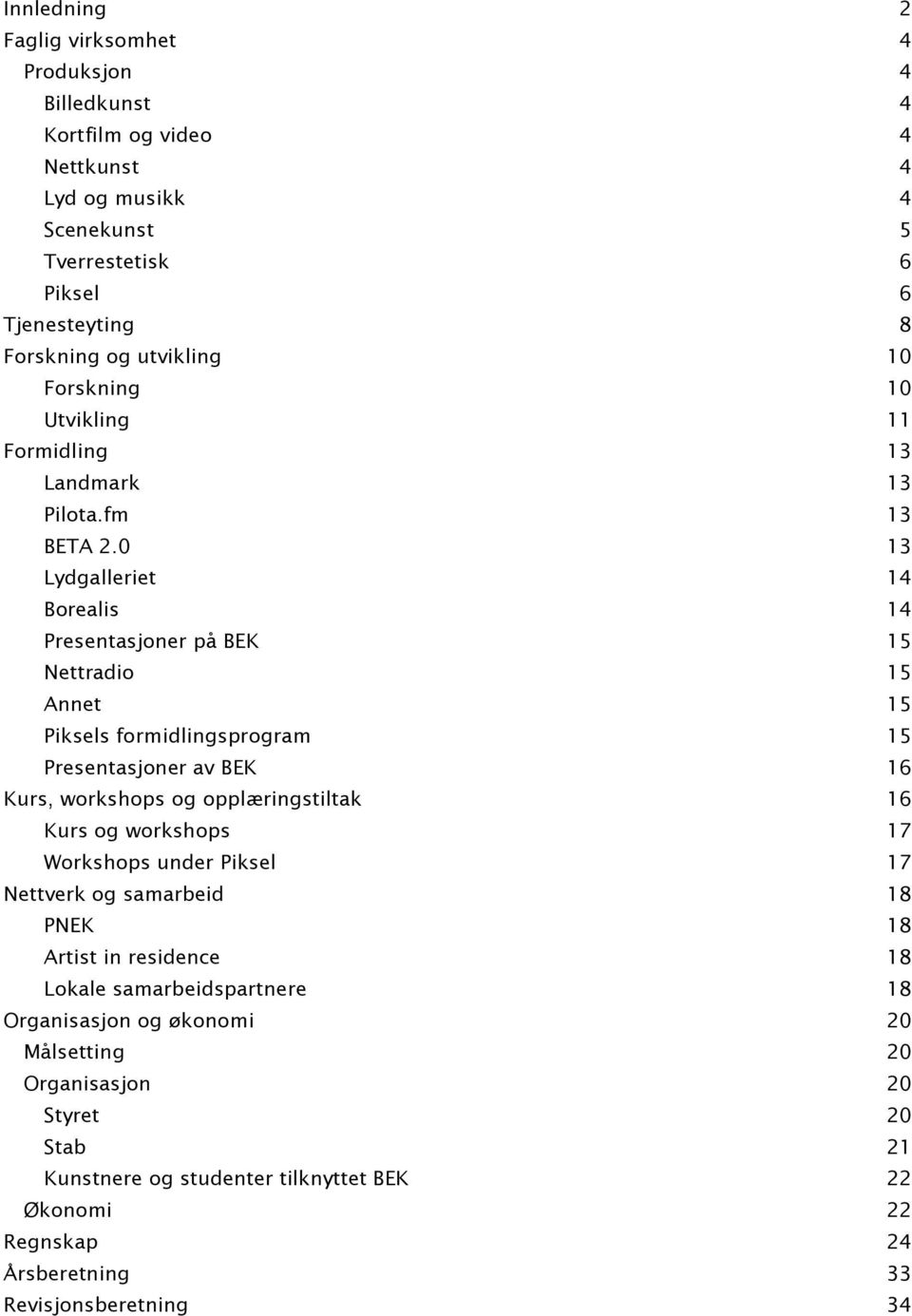 0 13 Lydgalleriet 14 Borealis 14 Presentasjoner på BEK 15 Nettradio 15 Annet 15 Piksels formidlingsprogram 15 Presentasjoner av BEK 16 Kurs, workshops og opplæringstiltak 16 Kurs og