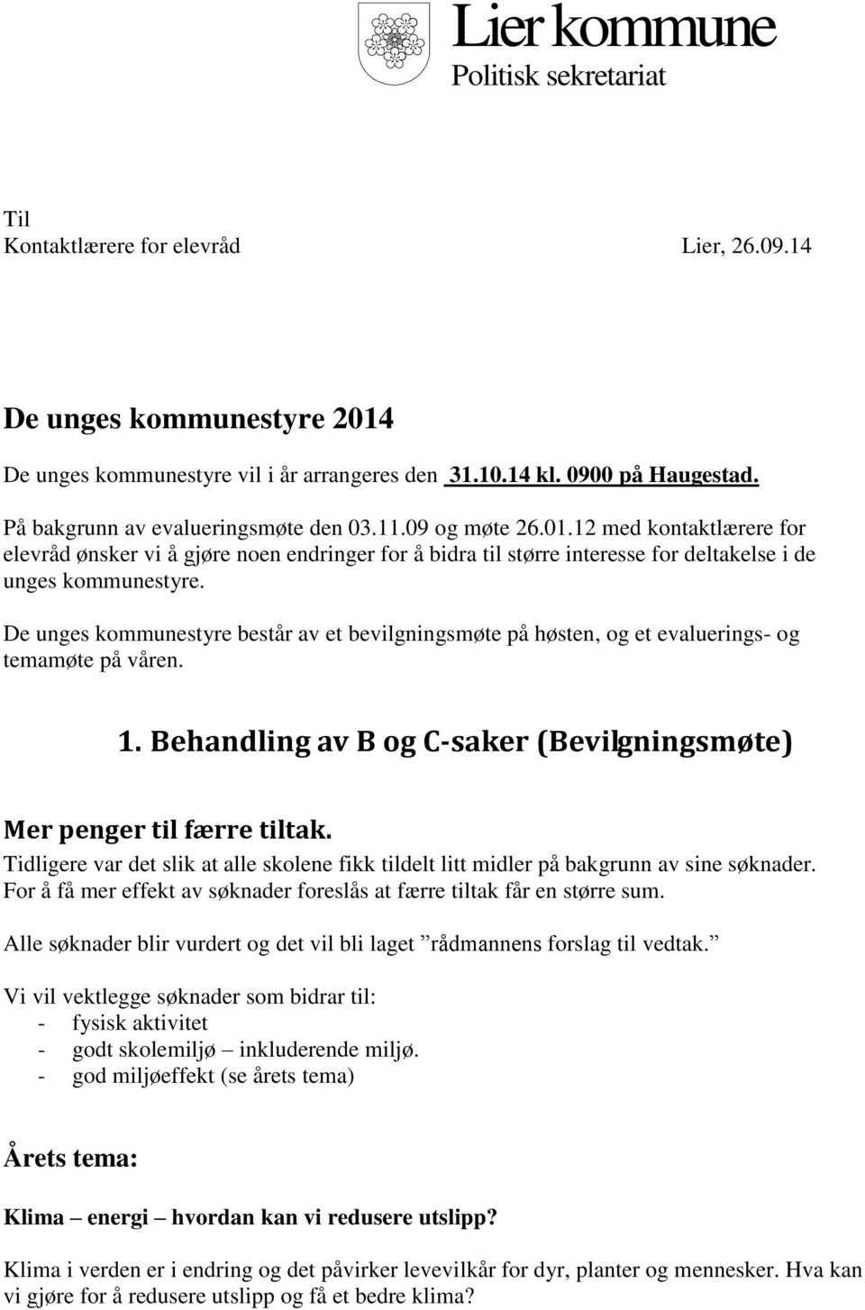 De unges kommunestyre består av et bevilgningsmøte på høsten, og et evaluerings- og temamøte på våren. 1. Behandling av B og C-saker (Bevilgningsmøte) Mer penger til færre tiltak.