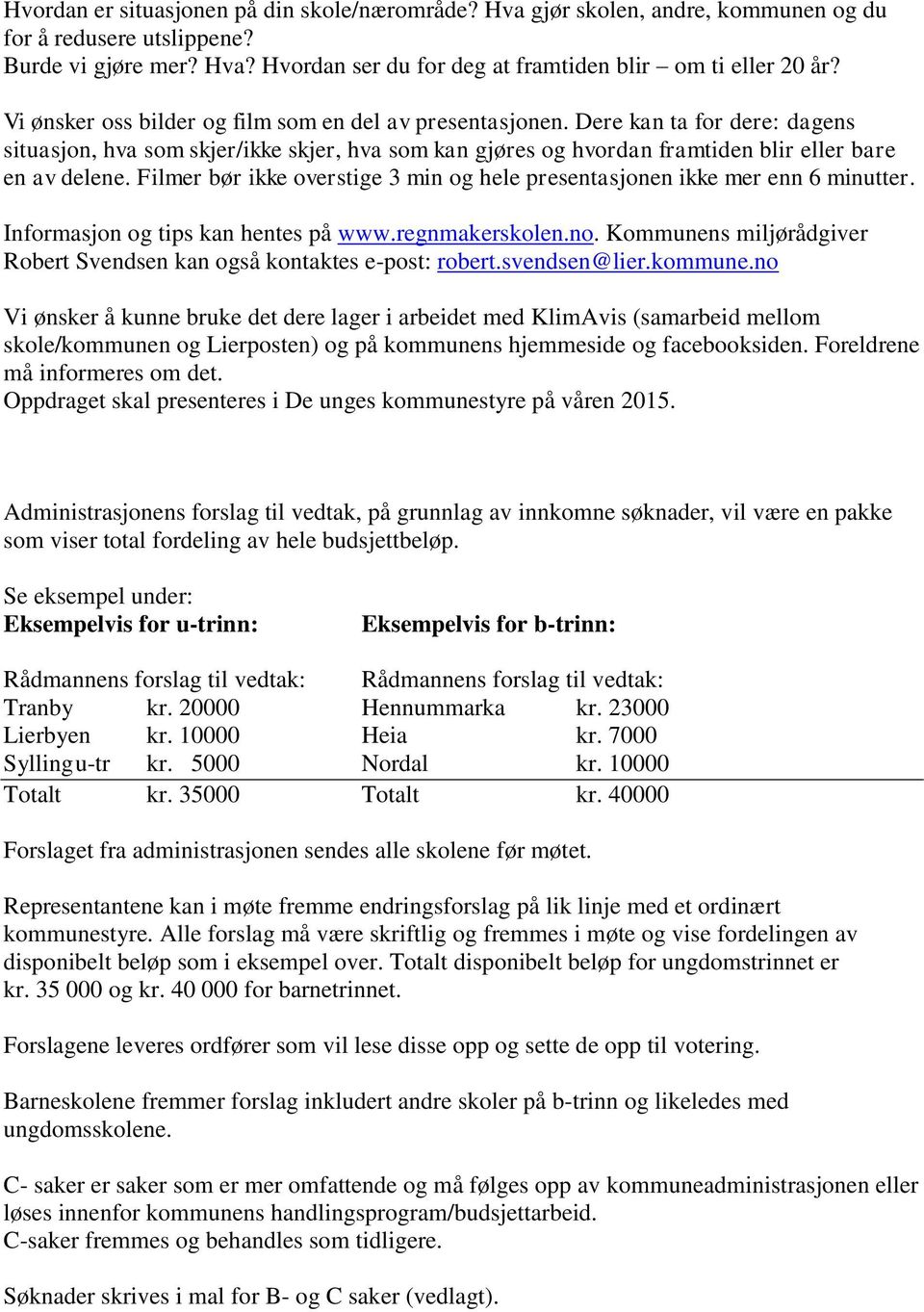 Filmer bør ikke overstige 3 min og hele presentasjonen ikke mer enn 6 minutter. Informasjon og tips kan hentes på www.regnmakerskolen.no.