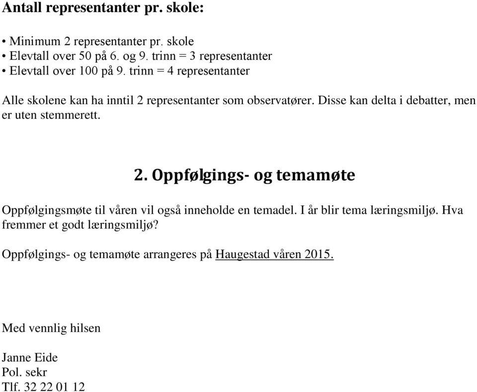 Disse kan delta i debatter, men er uten stemmerett. 2. Oppfølgings- og temamøte Oppfølgingsmøte til våren vil også inneholde en temadel.