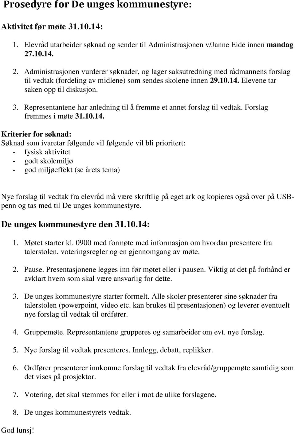 3. Representantene har anledning til å fremme et annet forslag til vedtak. Forslag fremmes i møte 31.10.14.